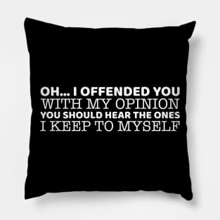 Oh.. I Offended You With My Opinion Pillow