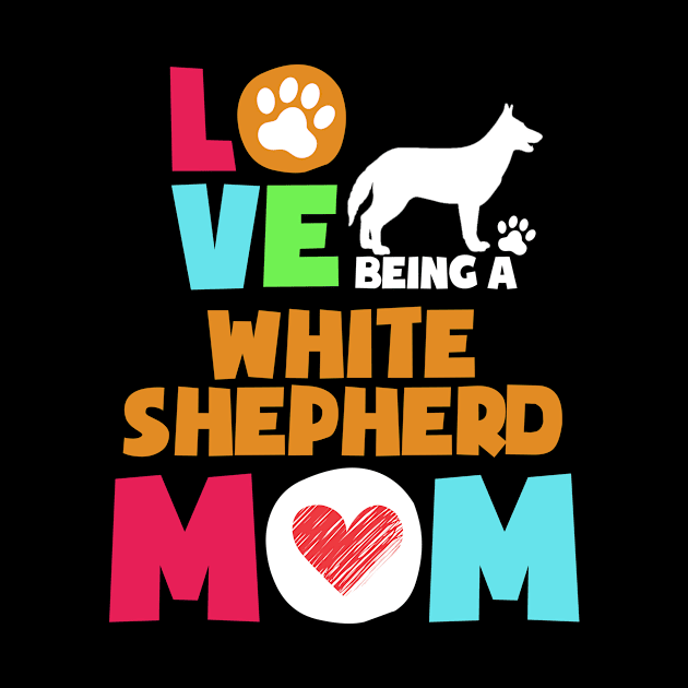 Love being a white shepherd mom tshirt best white shepherd by adrinalanmaji