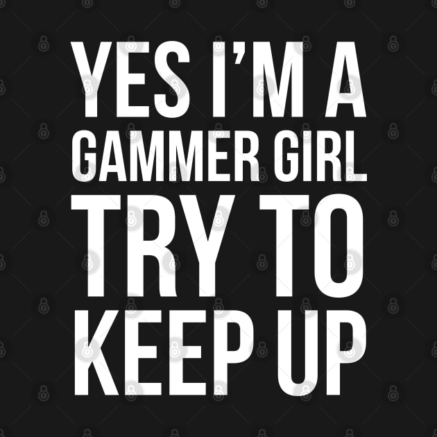 I'm A Gammer Girl Try To Keep Up by evokearo