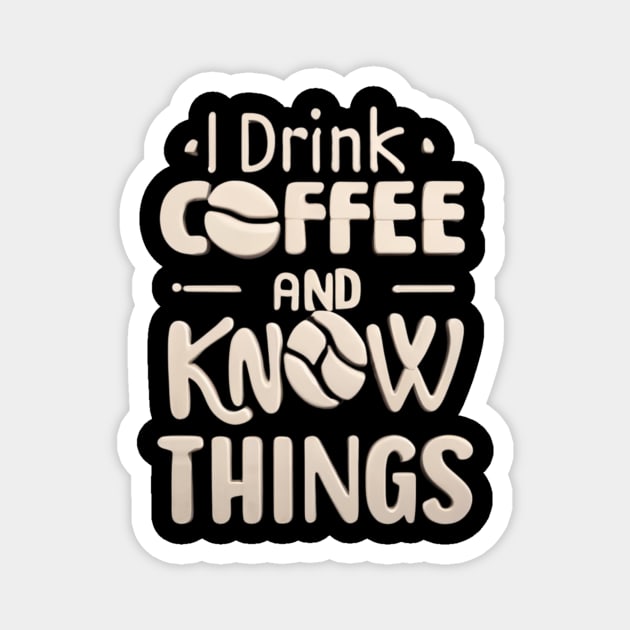 I Drink Coffee And Know Things Coffee Lovers Magnet by Positive Designer