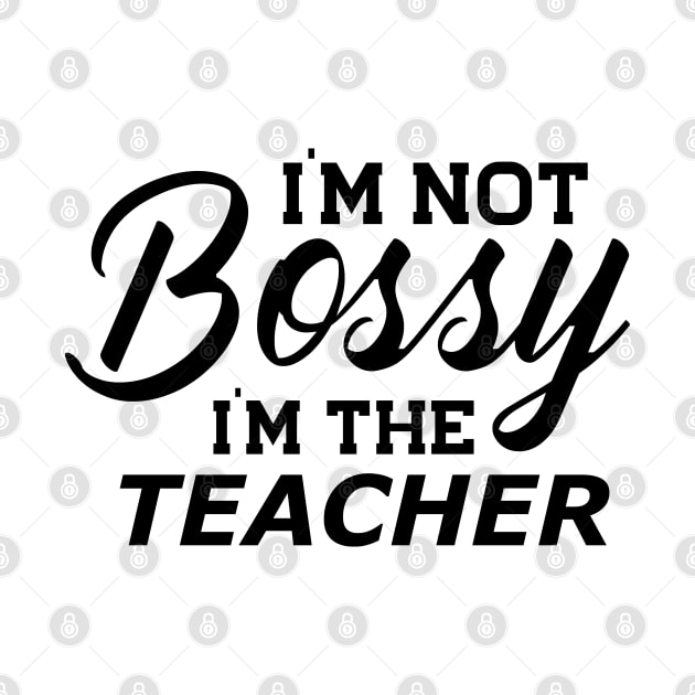 Teacher - I'm not bossy I'm the teacher by KC Happy Shop