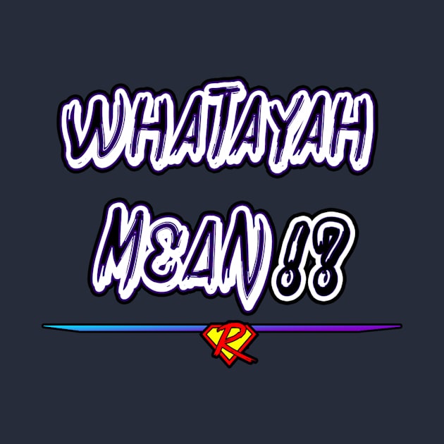 WHATAYAH MEAN!? Design 2. by rebellious