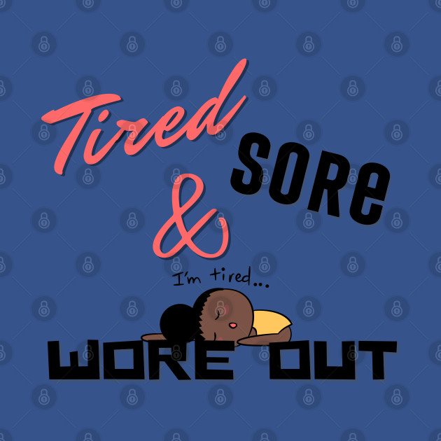 Discover Tired Sore & Wore Out - Newest - T-Shirt