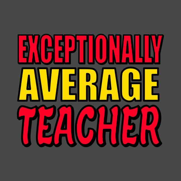 Exceptionally Average Teacher Funny Teaching Quote by ChrisWilson