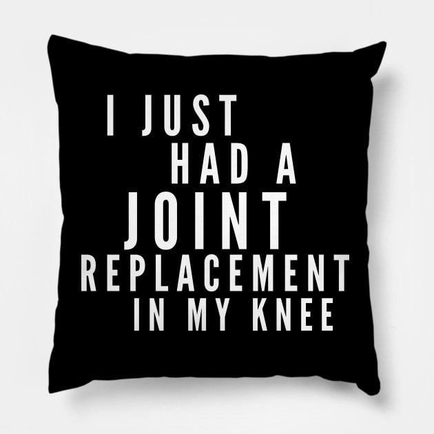 I Just Had A Joint Replacement In My Knee Pillow by 30.Dec