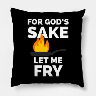 For God's sake let me fry Pillow