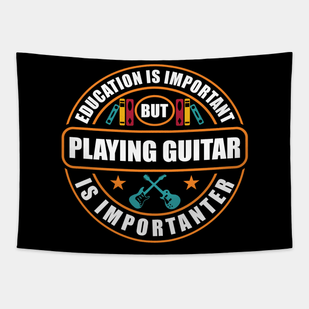 Education Is Important But Playing Guitar Is Importanter Tapestry by RadStar