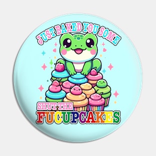 I Just Baked You Some Shut The Fucupcakes Funny Wwos Frog Pin