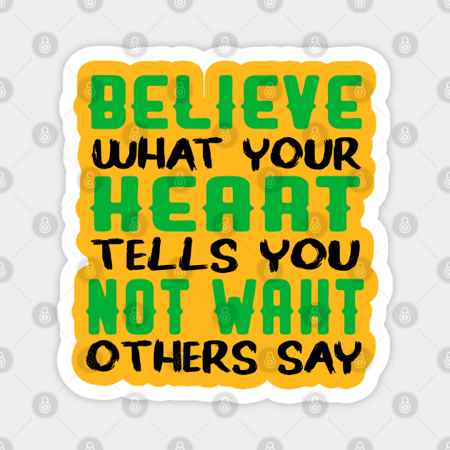 believe what your heart tells you not waht others say Magnet by care store