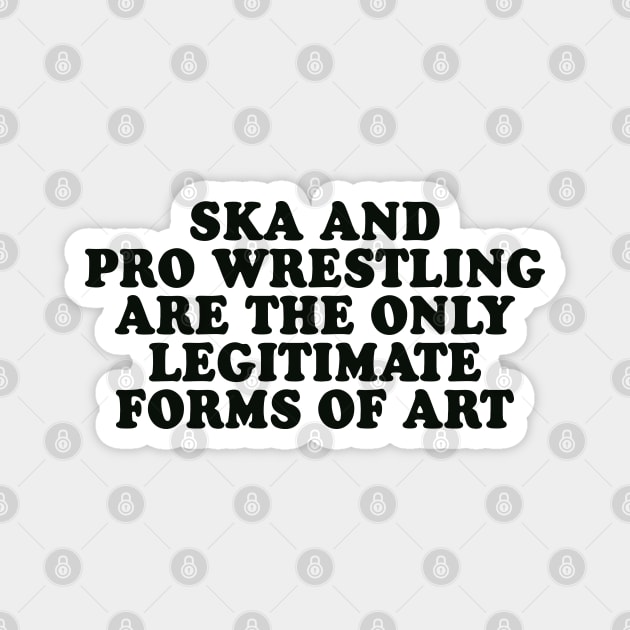 Ska and Pro Wrestling are the only legitimate forms of art Magnet by Scottish Arms Dealer