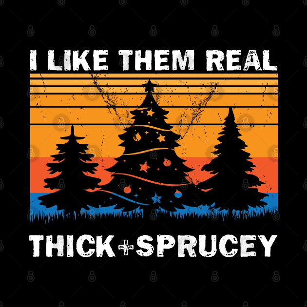 I Like Them Real Thick & Sprucey Funny Christmas Gift by chidadesign