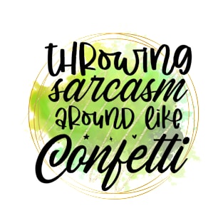 throwing sarcasm around like confetti T-Shirt