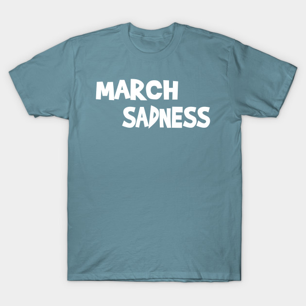 Discover march sadness - March Sadness - T-Shirt