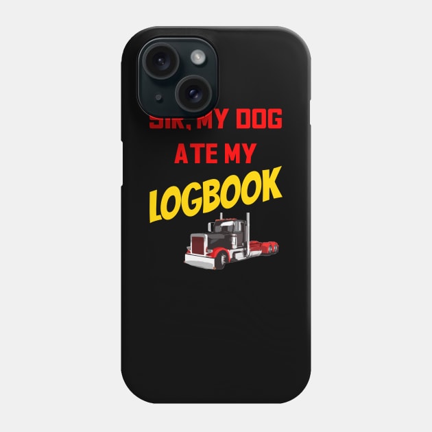 Truck Driver Funny Sarcasm Sir My Dog Ate My Logbook Phone Case by TruckerJunk