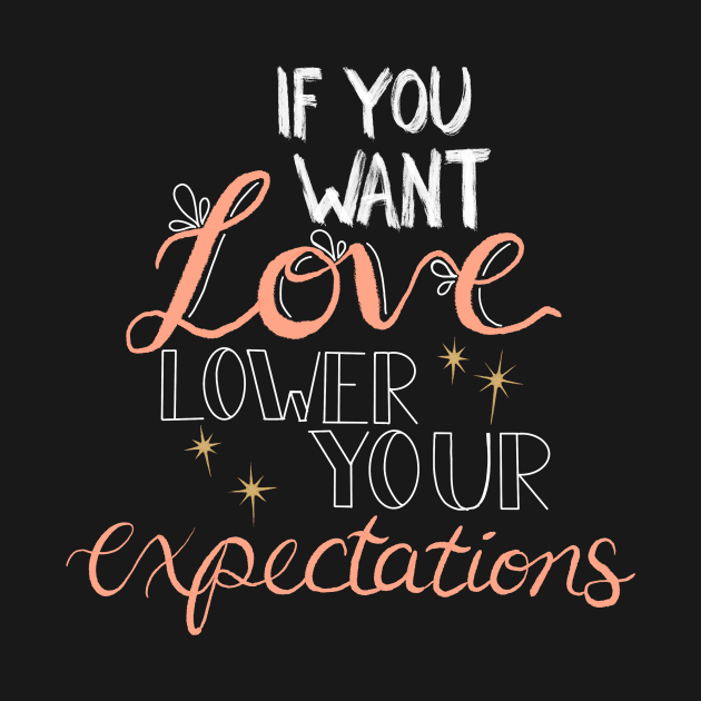 If you want love, lower your expectations ✨ by BugHellerman