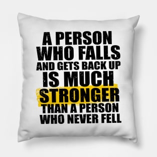 A Person Who Falls And Gets Back Up Is Much Stronger Than A Person Who Never Fell Pillow