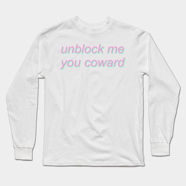 Unblock Me You Coward Twitter Meme Long Sleeve T Shirt Teepublic