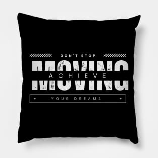 Don't stop moving. Achieve your dreams Pillow