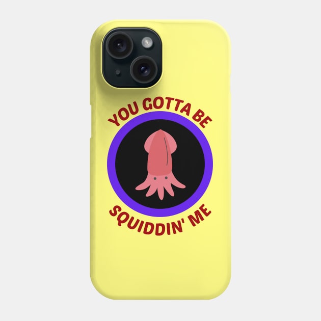 You Gotta Be Squiddin' Me - Squid Pun Phone Case by Allthingspunny