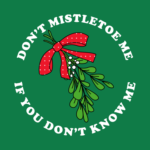 Don't Mistletoe Me If You Don't Know Me by dumbshirts