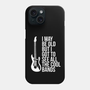 I May Be Old But I Got To See All The Cool Bands Phone Case