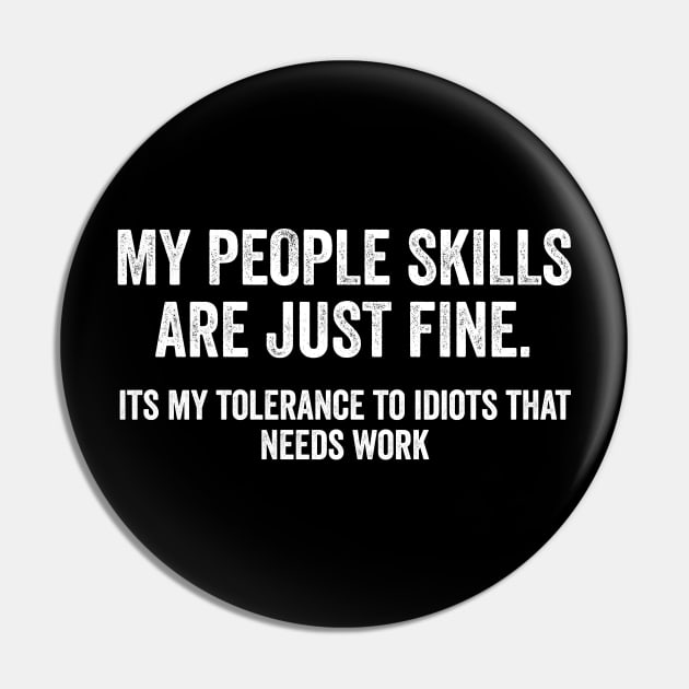 My People Skills Are Just Fine Its My Tolerance To Idiots That Needs Work Pin by Sarjonello