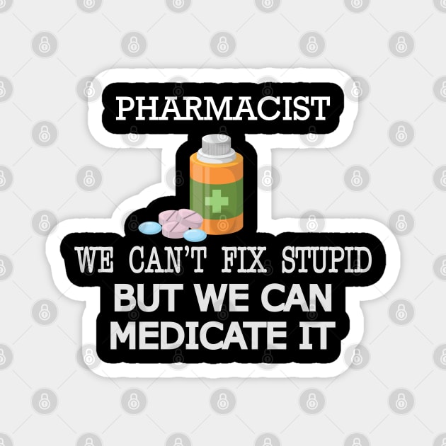 Pharmacist - We can't fix stupid but we can medicate it Magnet by KC Happy Shop
