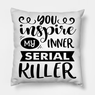 You Inspire My Inner Serial Killer Pillow