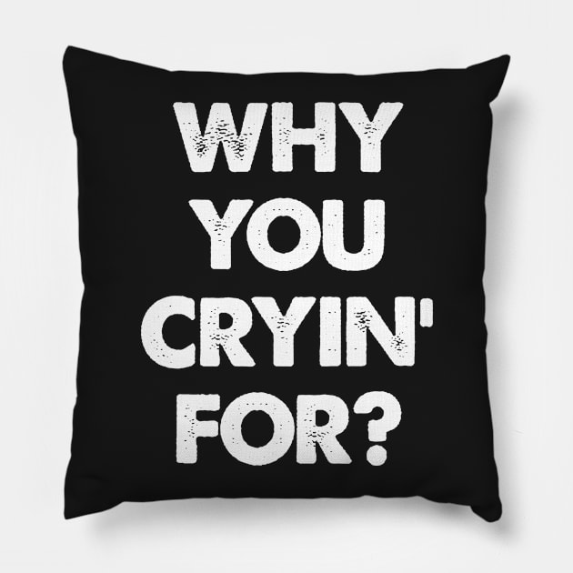 "Why You Cryin' For?" Joke Statement Pillow by phughes1980