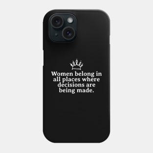 Women Belong in All Places Where Decisions Are Being Made Phone Case