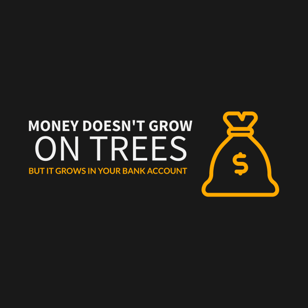 Money doesn't grow on trees, but it grows in your bank account by The Print Factory