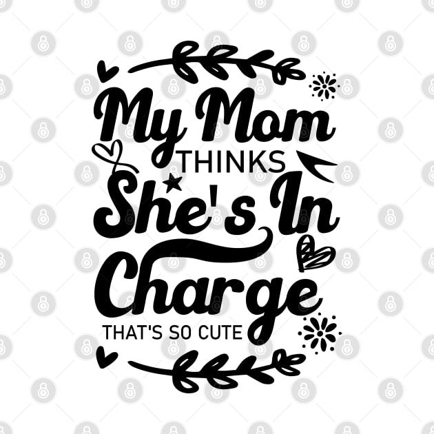 My Mom Thinks She's In Charge That's So Cute From Mom to Great Son and Daughter by greatnessprint