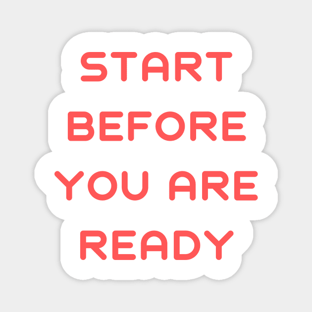 Start before you are ready Magnet by IOANNISSKEVAS