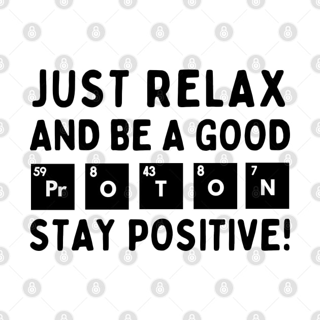 Relax and be a good proton. Stay positive! by mksjr