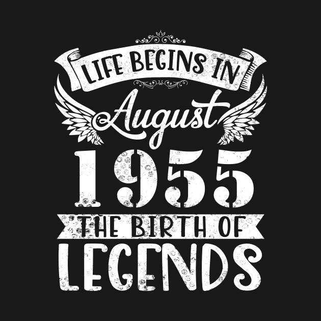 Life Begins In August 1955 The Birth Of Legend Happy Birthday Me Papa Dad Uncle Brother Husband Son by joandraelliot