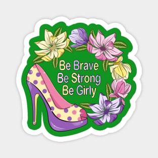 Be Brave Be Strong Be Girly - Floral Design Magnet