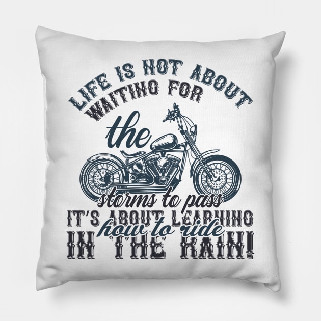 Life is not about waiting for the storms to passit s about learning how to ride in the rain  T Shirt For Women Men Pillow by Pretr=ty