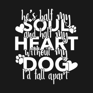 Half My Soul And Half My Heart Without My Dog I'd Fall Apart T-Shirt