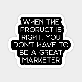 When the product is right, you don't have to be a great marketer. Magnet