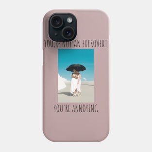 You are not an extrovert.You are annoying Phone Case