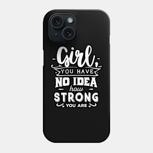 Girl You Have No Idea How Strong You Are Motivational Quote Phone Case