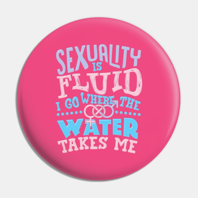 Sexuality Is Fluid I Go Where The Water Takes Me Pin by screamingfool