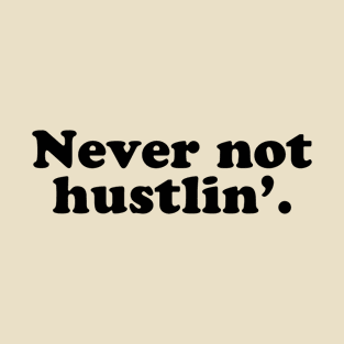 Never Not Hustlin' T-Shirt