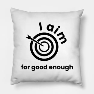 I Aim For Good Enough Pillow