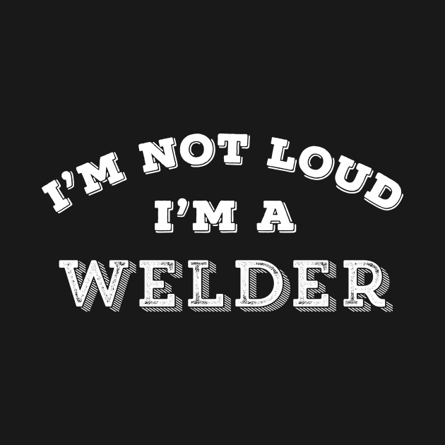 Funny Welder Gift I'm Not Loud Sarcastic Humor by HuntTreasures