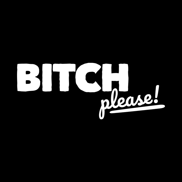 Bitch Please by hellocrazy