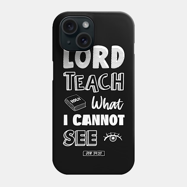 Lord teach what I cannot see Phone Case by Juka