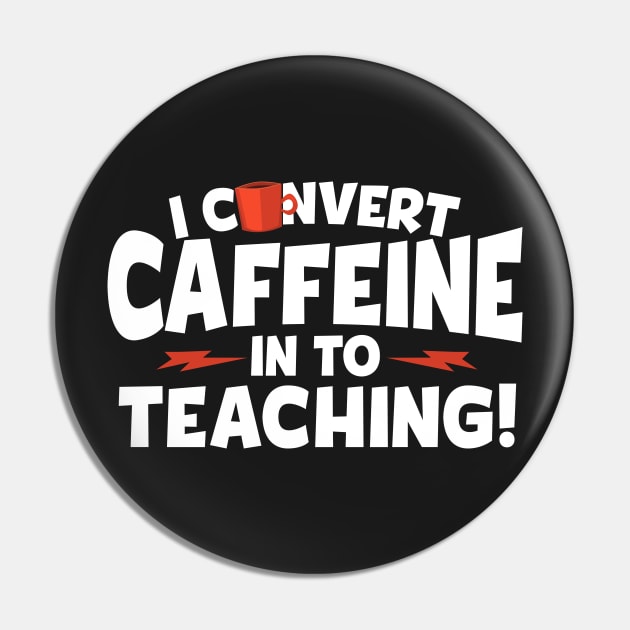 I Convert Caffeine In To Teaching Pin by thingsandthings