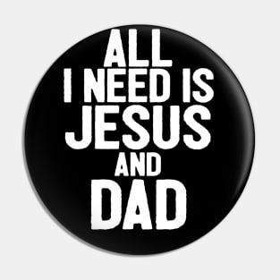 All I Need Is Jesus And Dad Pin
