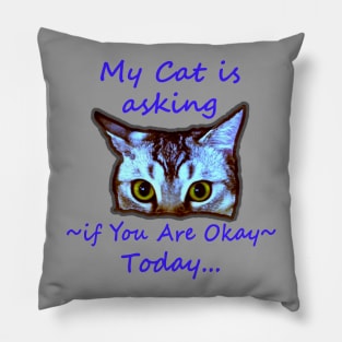 My Cat is Asking if You Are Okay Today Pillow